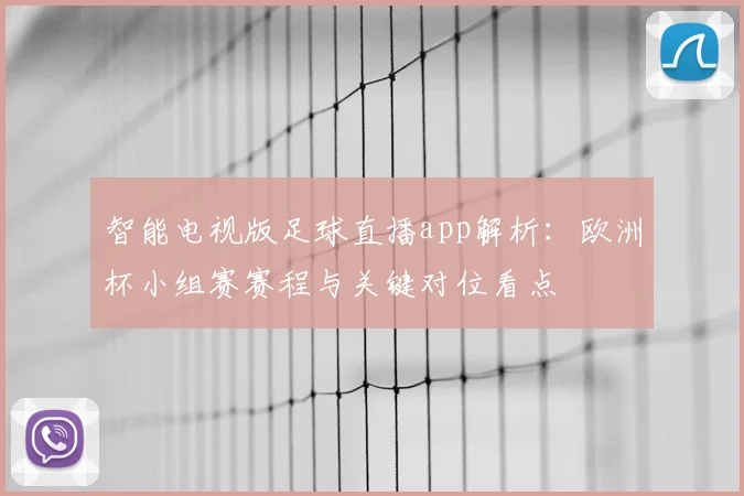 智能电视版足球直播app解析：欧洲杯小组赛赛程与关键对位看点